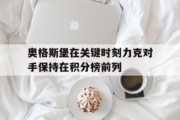 关于奥格斯堡在关键时刻力克对手保持在积分榜前列的信息 关于奥格斯堡在关键时刻力克对手保持在积分榜前列的信息